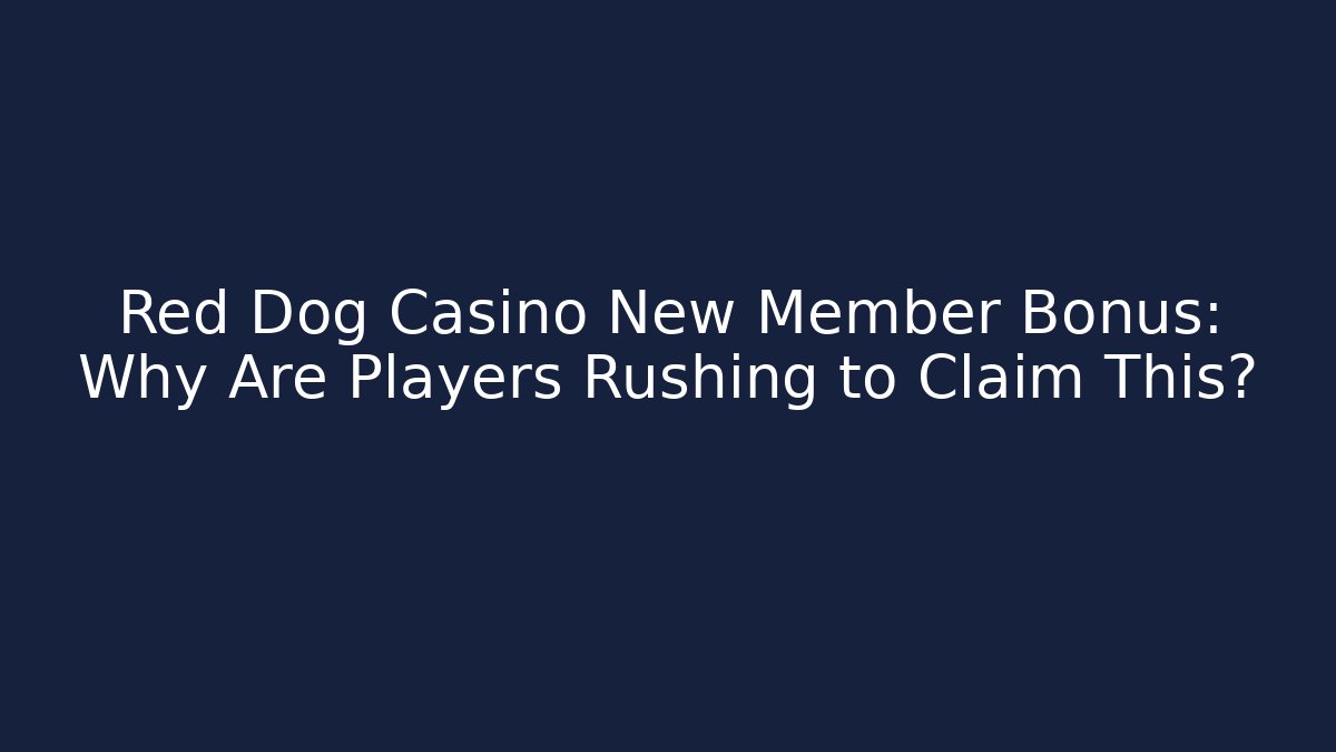 Red Dog Casino New Member Bonus: Why Are Players Rushing to Claim This?