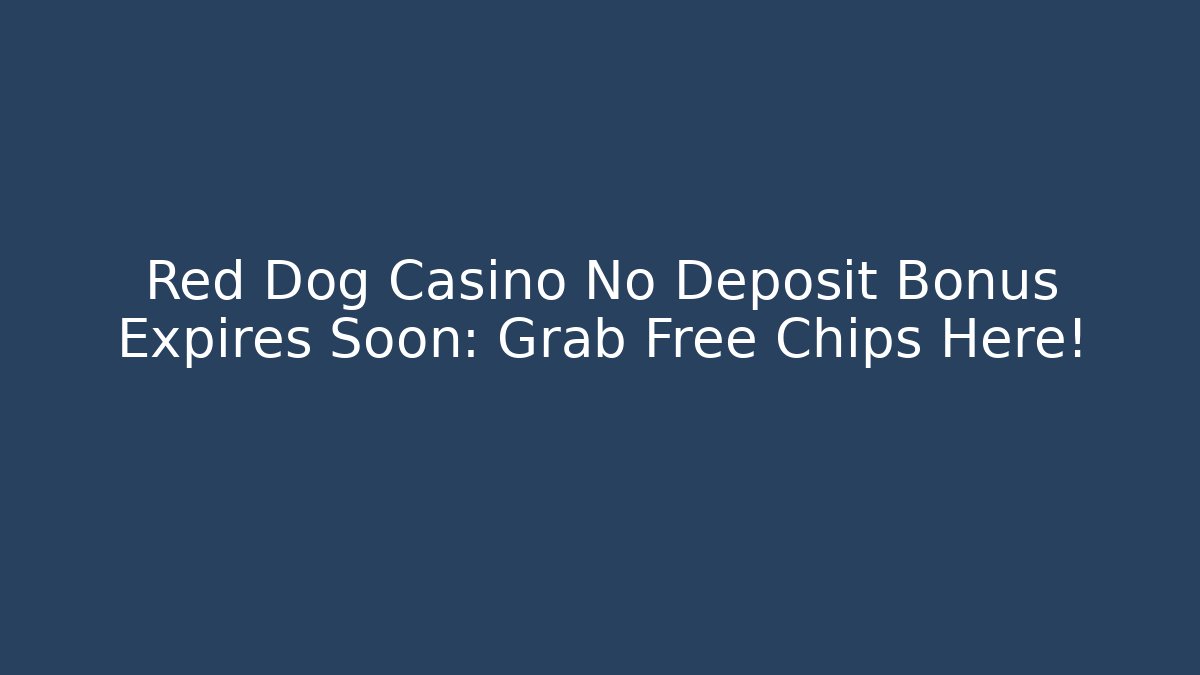 Red Dog Casino No Deposit Bonus Expires Soon: Grab Free Chips Here!