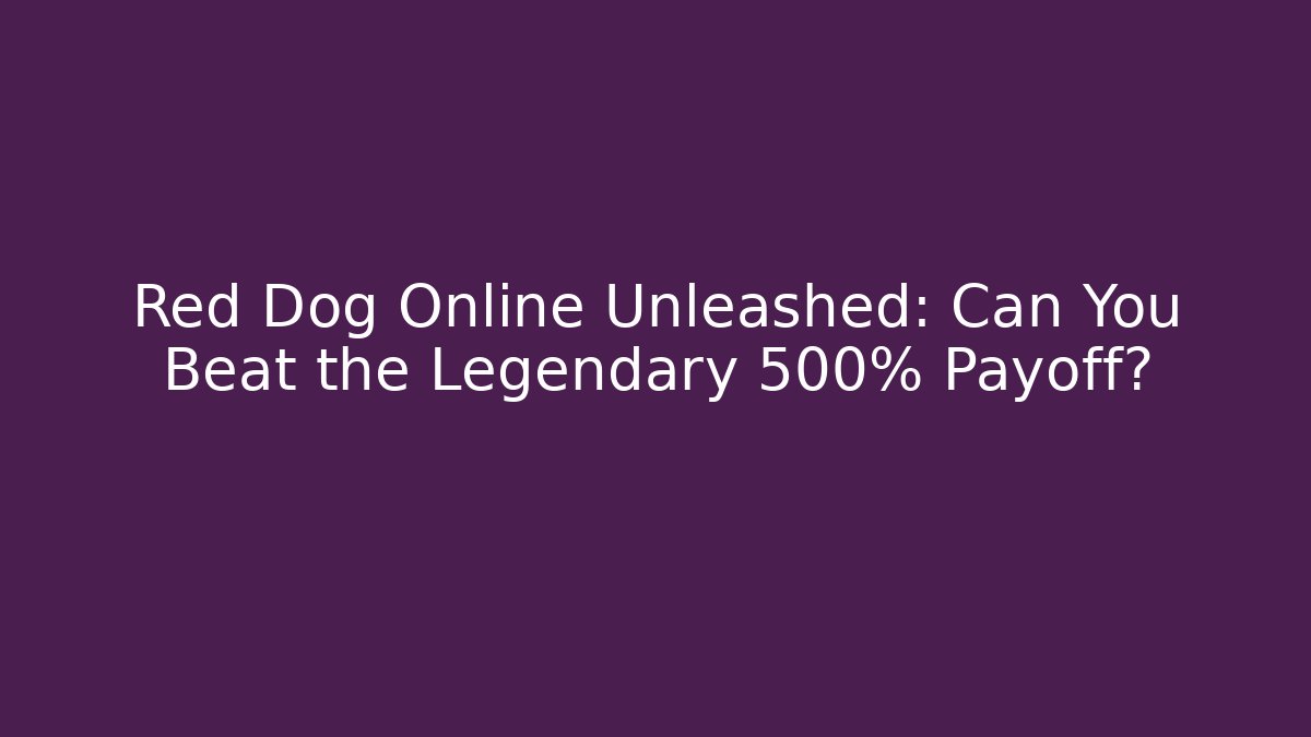 Red Dog Online Unleashed: Can You Beat the Legendary 500% Payoff? - Critter Realm