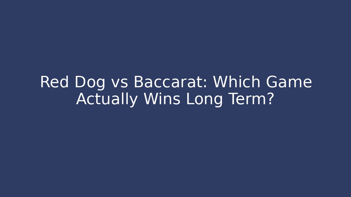 Red Dog vs Baccarat: Which Game Actually Wins Long Term?