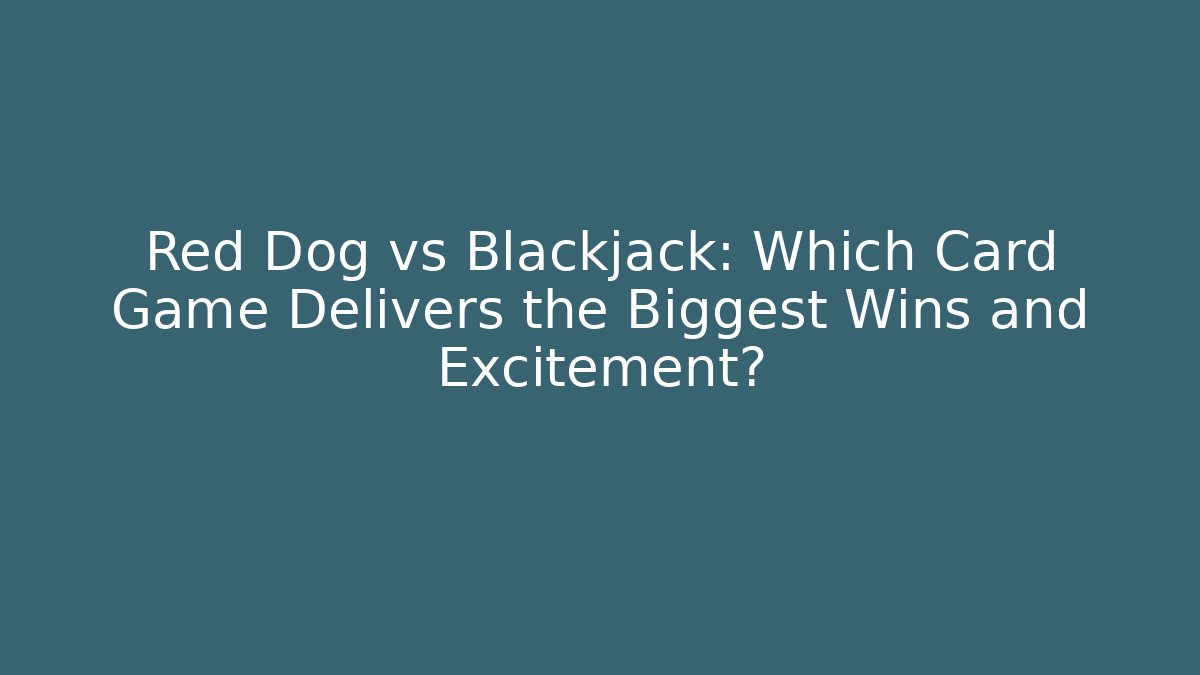 Red Dog vs Blackjack: Which Card Game Delivers the Biggest Wins and Excitement?