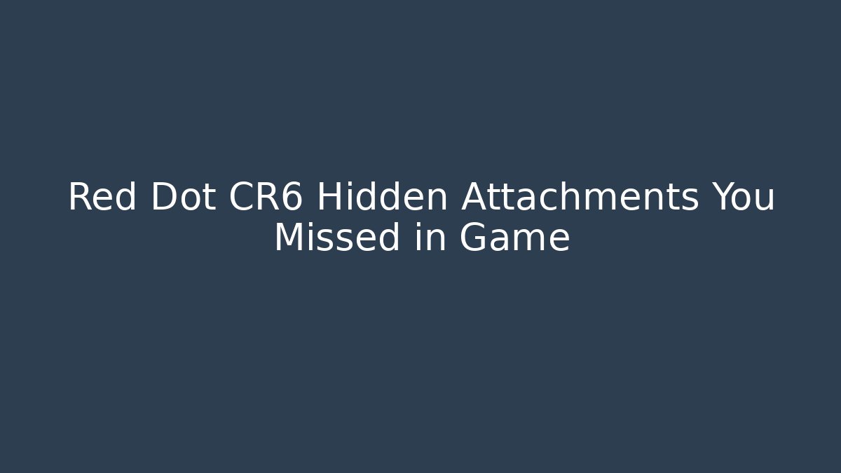 Red Dot CR6 Hidden Attachments You Missed in Game