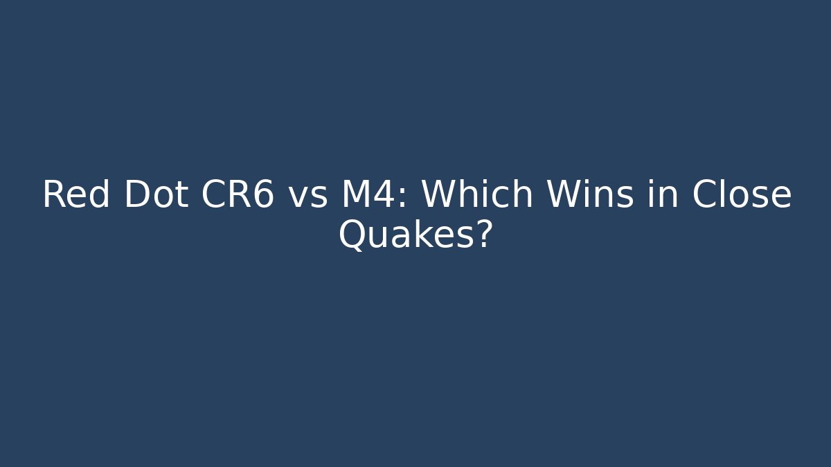 Red Dot CR6 vs M4: Which Wins in Close Quakes?