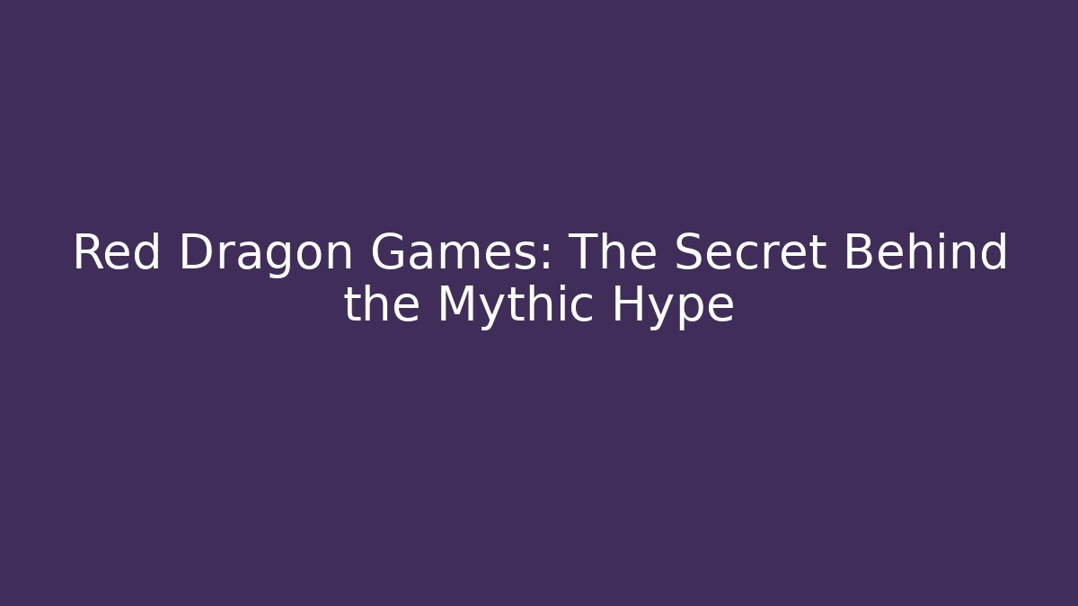 Red Dragon Games: The Secret Behind the Mythic Hype