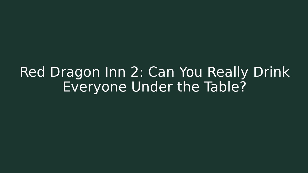 Red Dragon Inn 2: Can You Really Drink Everyone Under the Table?