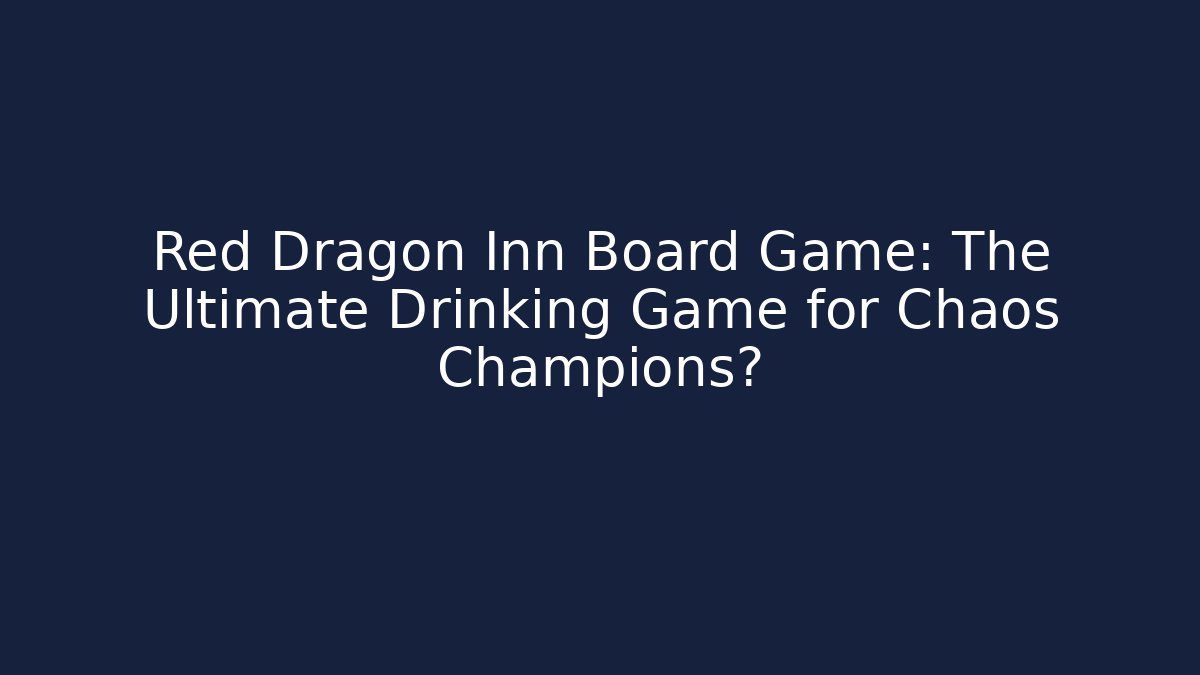 Red Dragon Inn Board Game: The Ultimate Drinking Game for Chaos Champions?