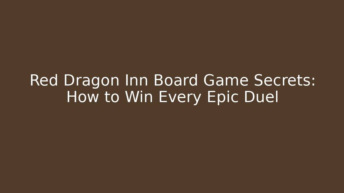 Red Dragon Inn Board Game Secrets: How to Win Every Epic Duel