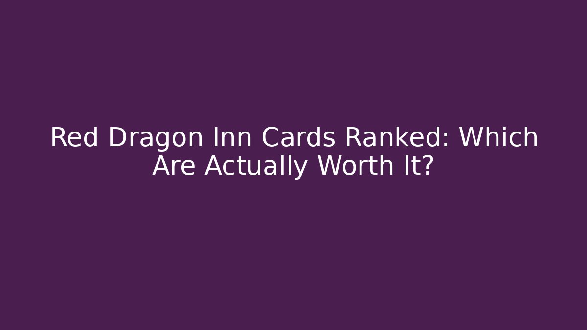 Red Dragon Inn Cards Ranked: Which Are Actually Worth It?