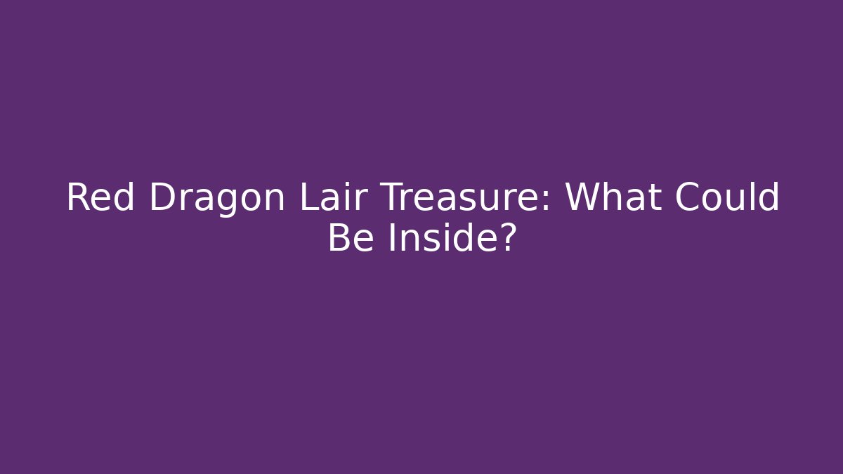 Red Dragon Lair Treasure: What Could Be Inside?