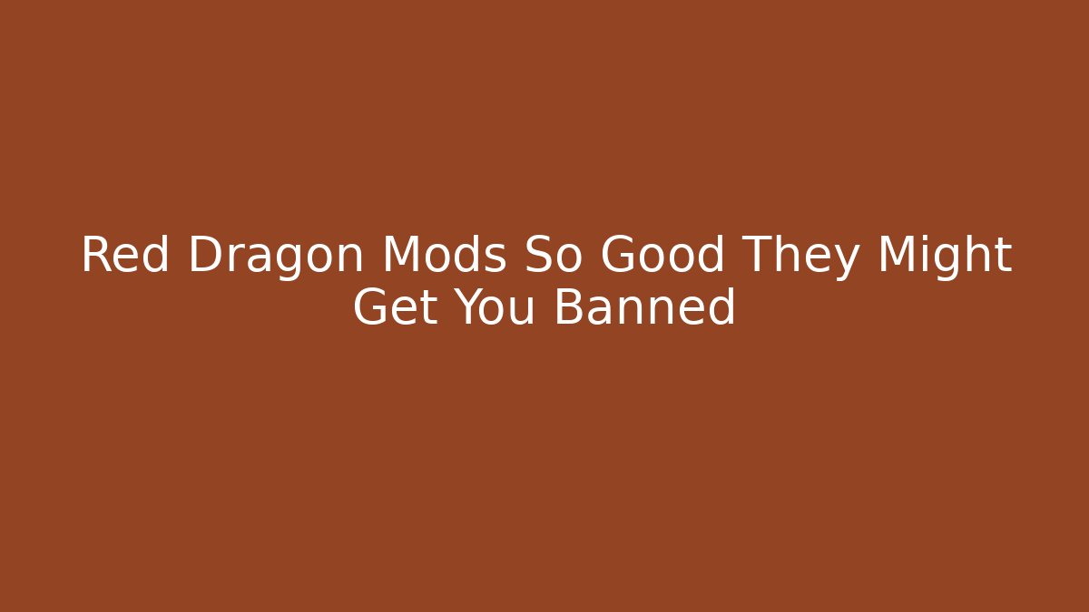 Red Dragon Mods So Good They Might Get You Banned