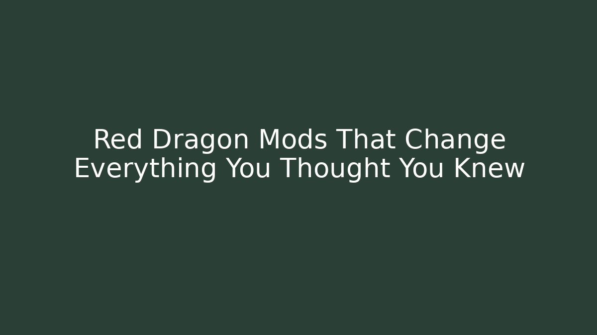 Red Dragon Mods That Change Everything You Thought You Knew