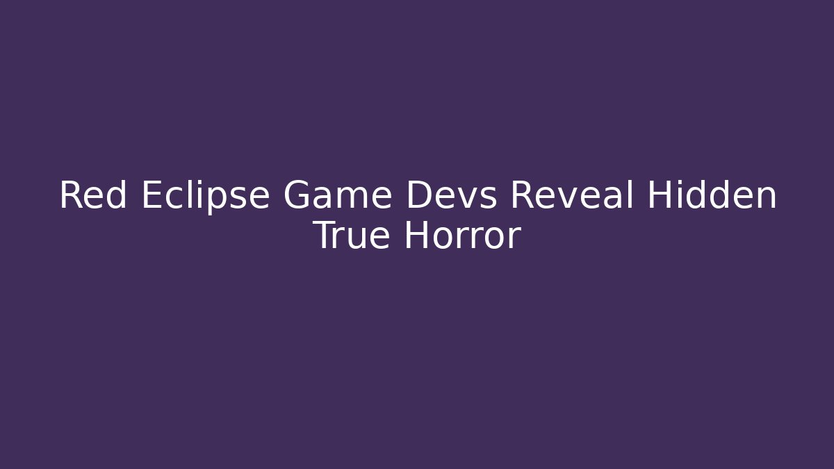 Red Eclipse Game Devs Reveal Hidden True Horror