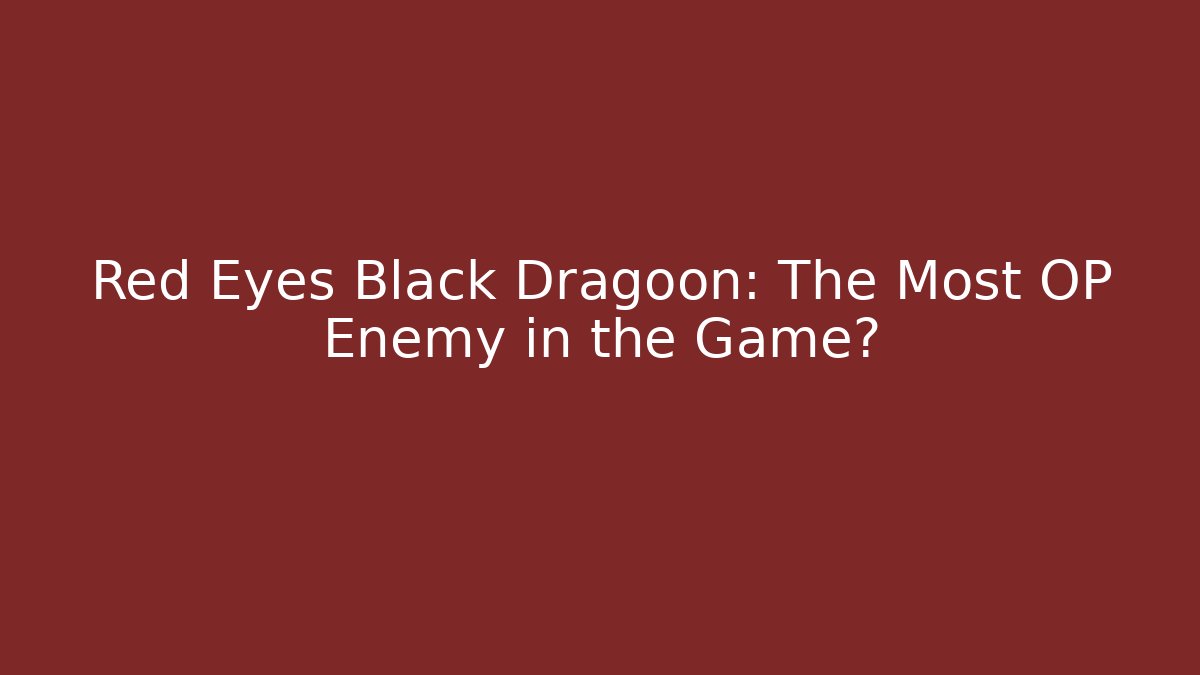 Red Eyes Black Dragoon: The Most OP Enemy in the Game?