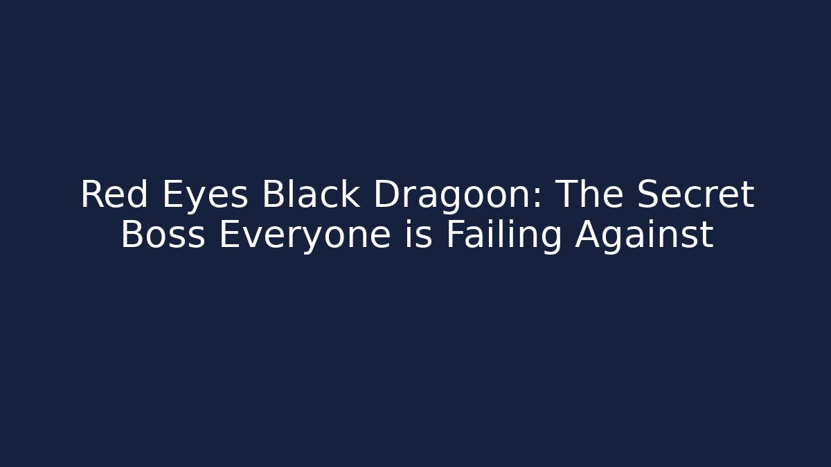 Red Eyes Black Dragoon: The Secret Boss Everyone is Failing Against