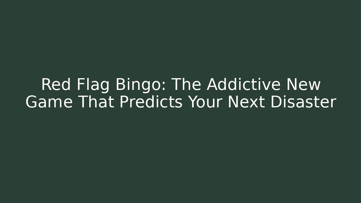 Red Flag Bingo: The Addictive New Game That Predicts Your Next Disaster
