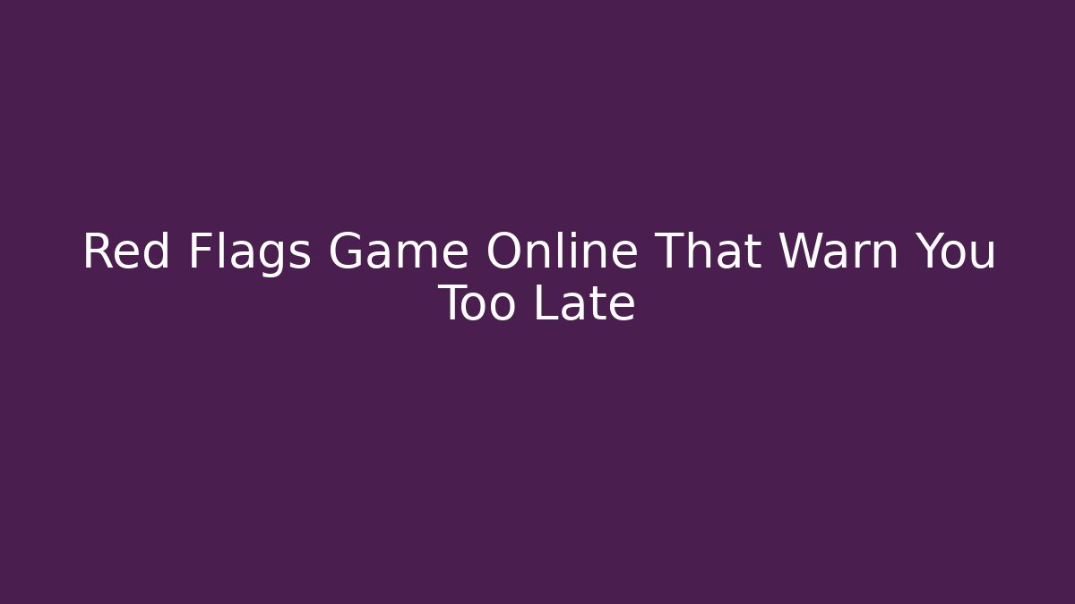 Red Flags Game Online That Warn You Too Late