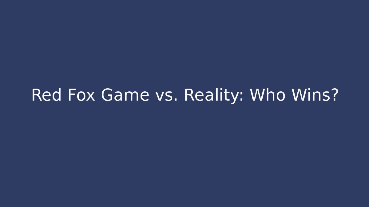 Red Fox Game vs. Reality: Who Wins?