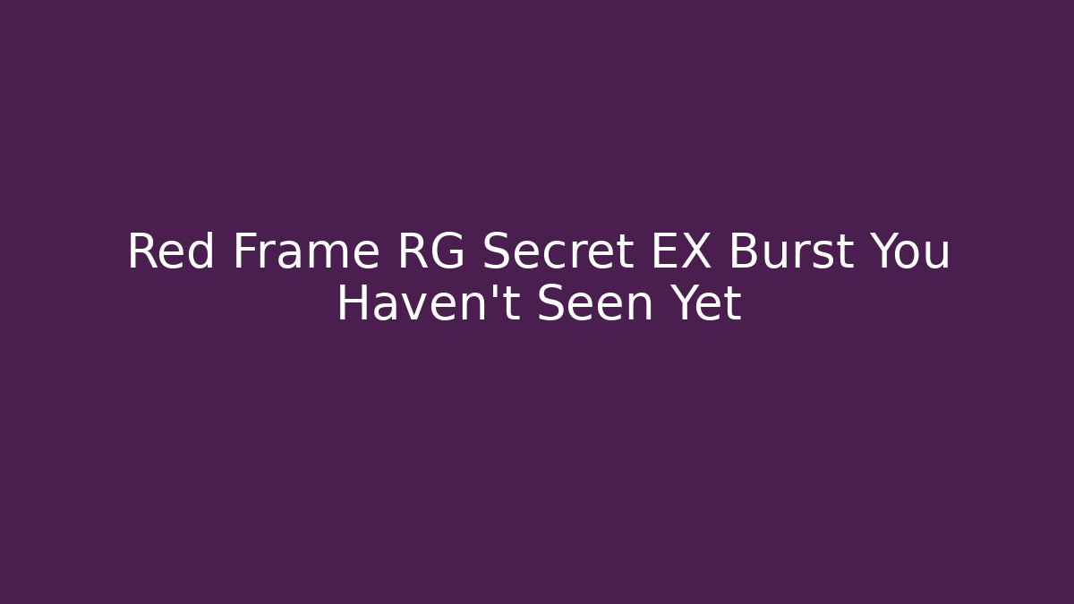 Red Frame RG Secret EX Burst You Haven't Seen Yet