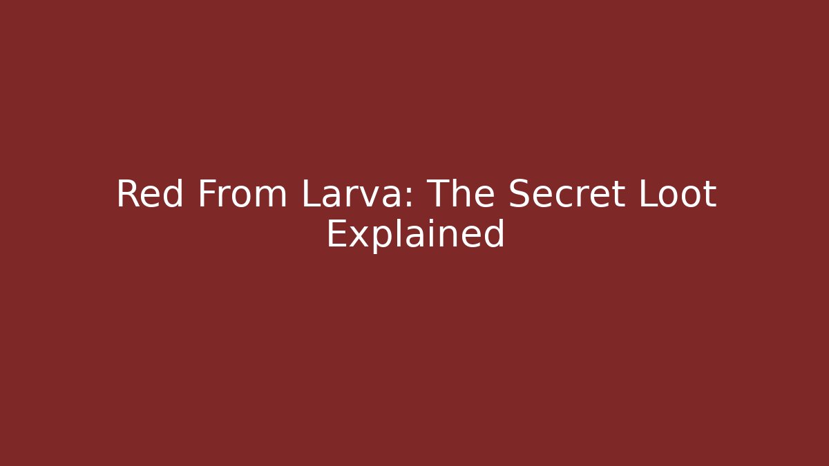 Red From Larva: The Secret Loot Explained - Critter Realm