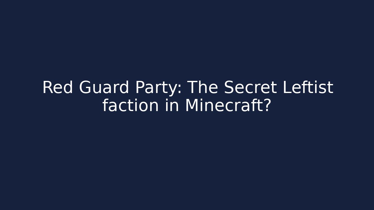 Red Guard Party: The Secret Leftist faction in Minecraft?