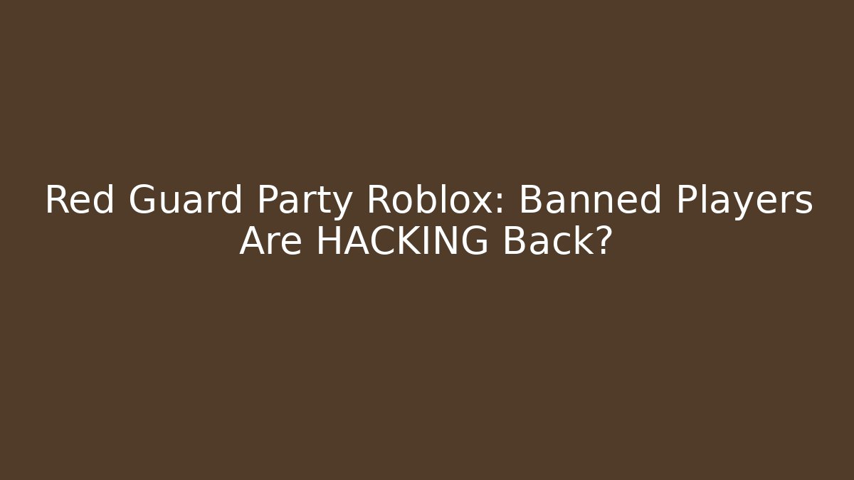 Red Guard Party Roblox: Banned Players Are HACKING Back?