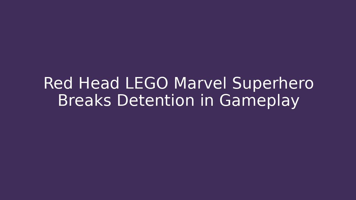 Red Head LEGO Marvel Superhero Breaks Detention in Gameplay - Critter Realm