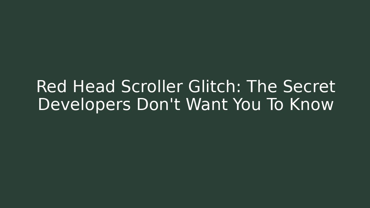 Red Head Scroller Glitch: The Secret Developers Don't Want You To Know