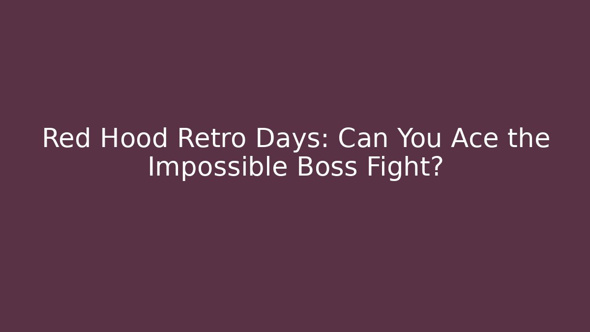 Red Hood Retro Days: Can You Ace the Impossible Boss Fight?