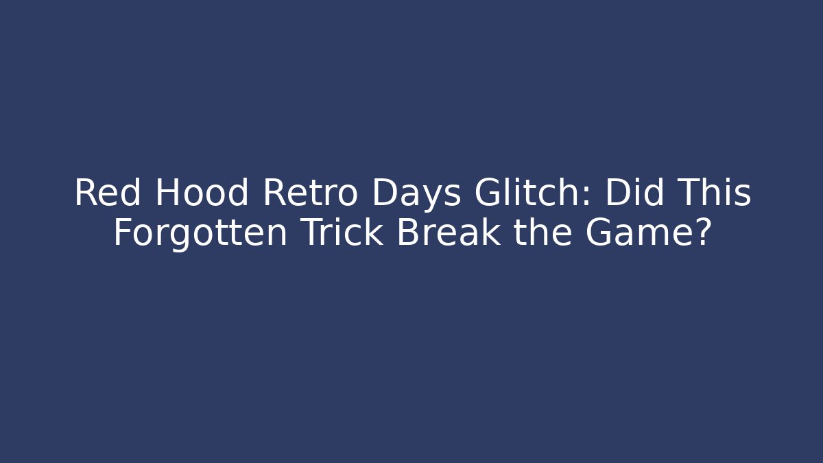 Red Hood Retro Days Glitch: Did This Forgotten Trick Break the Game?