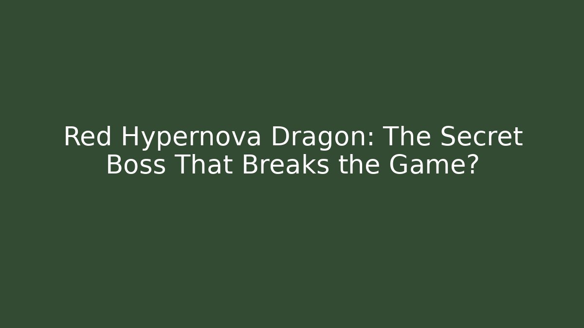 Red Hypernova Dragon: The Secret Boss That Breaks the Game?