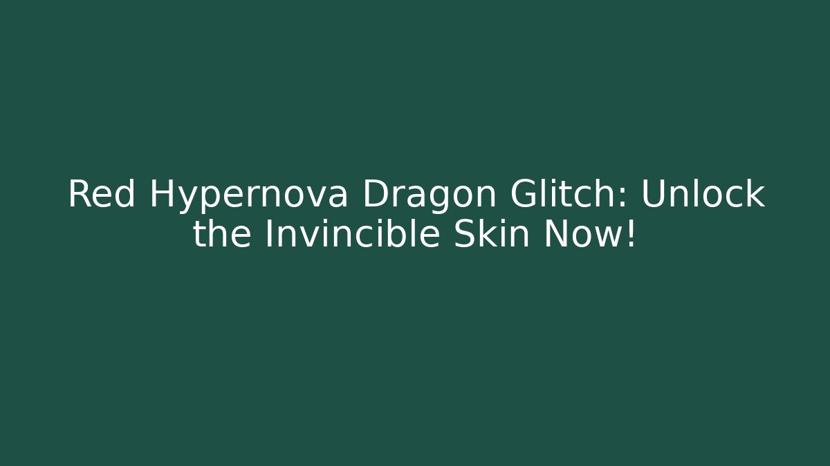 Red Hypernova Dragon Glitch: Unlock the Invincible Skin Now!