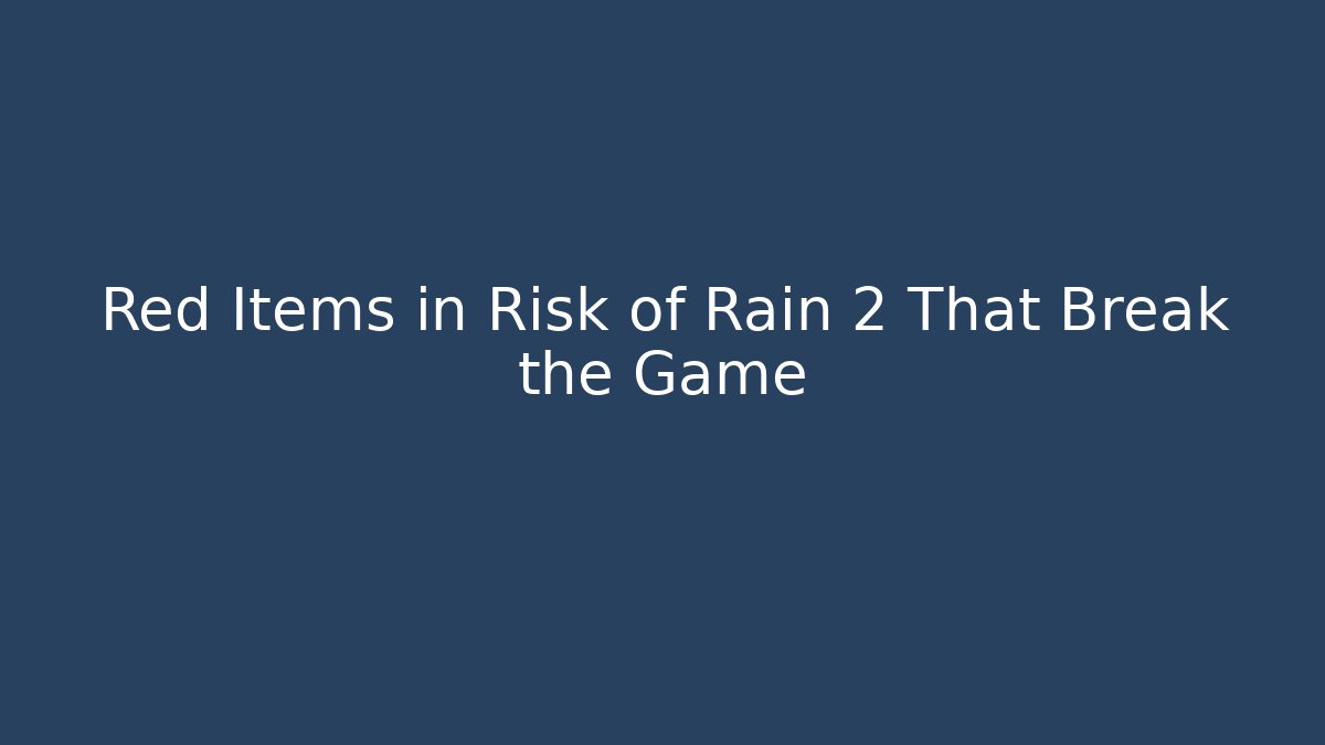 Red Items in Risk of Rain 2 That Break the Game