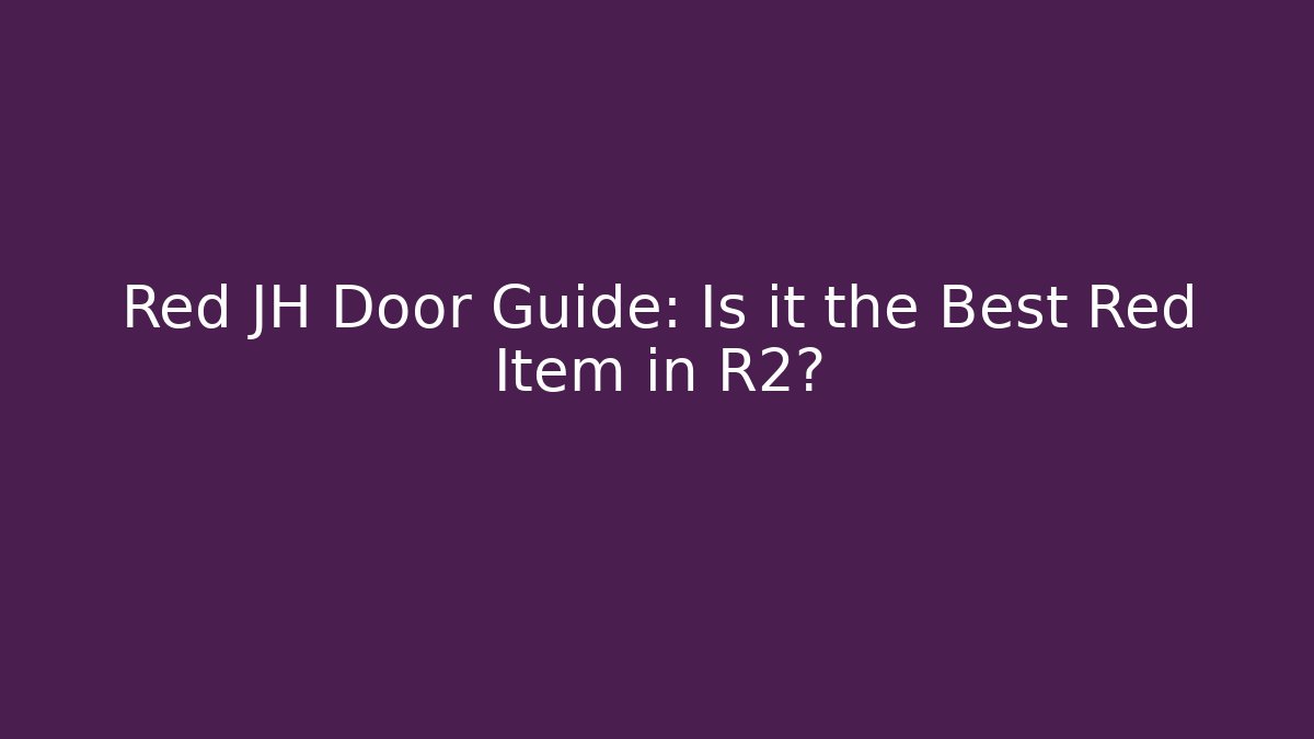 Red JH Door Guide: Is it the Best Red Item in R2?