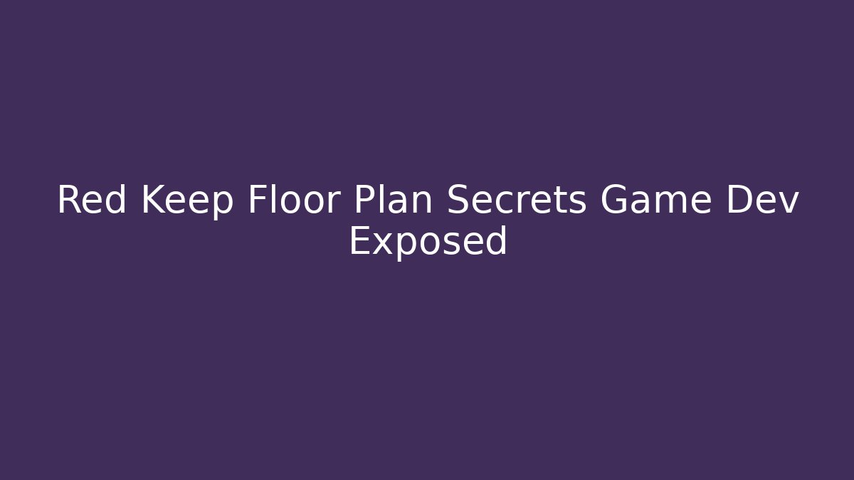 Red Keep Floor Plan Secrets Game Dev Exposed - Critter Realm