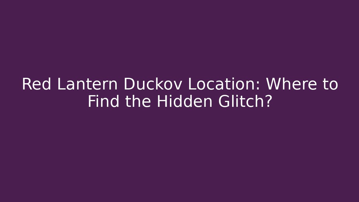 Red Lantern Duckov Location: Where to Find the Hidden Glitch?