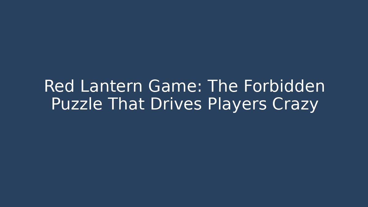 Red Lantern Game: The Forbidden Puzzle That Drives Players Crazy