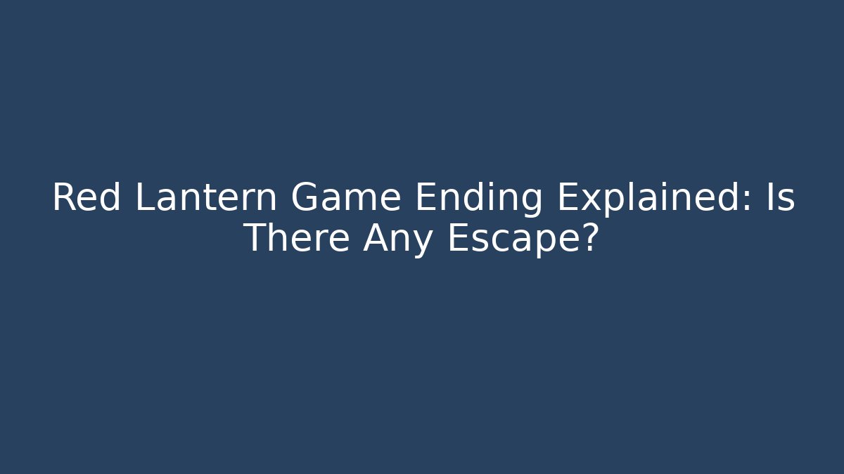 Red Lantern Game Ending Explained: Is There Any Escape?