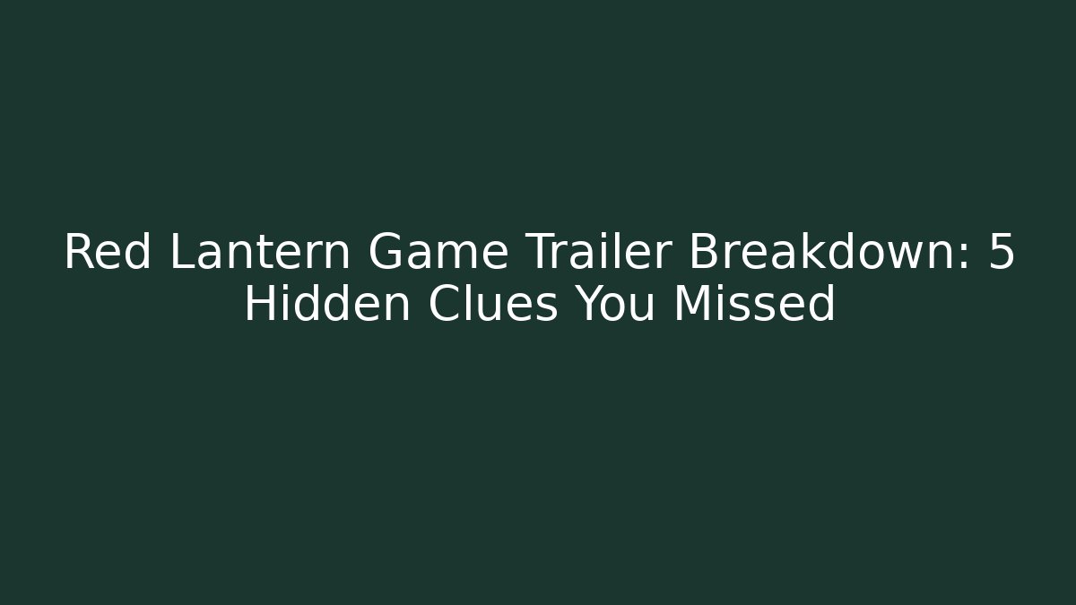 Red Lantern Game Trailer Breakdown: 5 Hidden Clues You Missed - Critter Realm