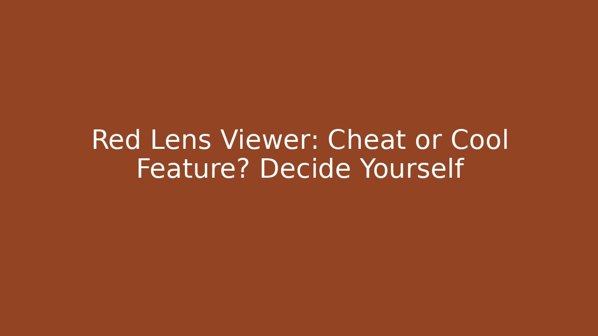 Red Lens Viewer: Cheat or Cool Feature? Decide Yourself