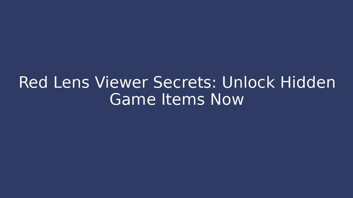 Red Lens Viewer Secrets: Unlock Hidden Game Items Now