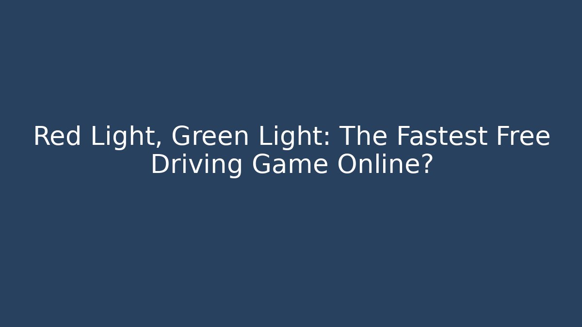 Red Light, Green Light: The Fastest Free Driving Game Online?