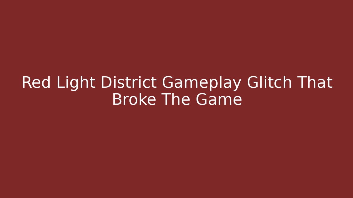 Red Light District Gameplay Glitch That Broke The Game