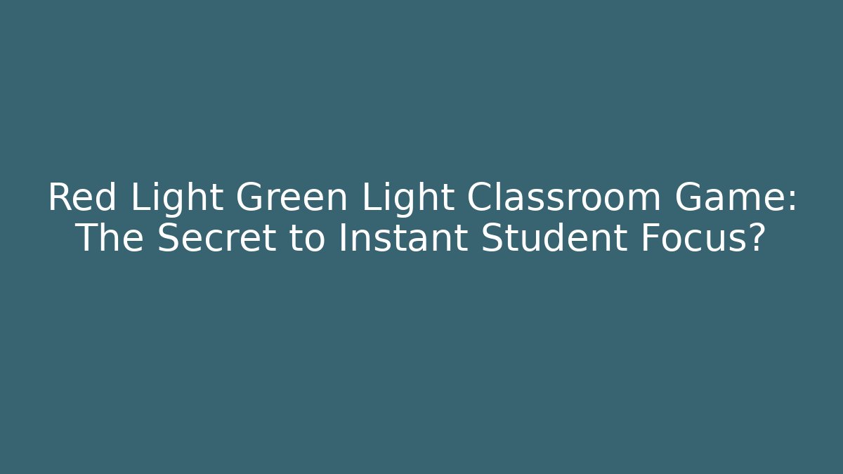Red Light Green Light Classroom Game: The Secret to Instant Student Focus?