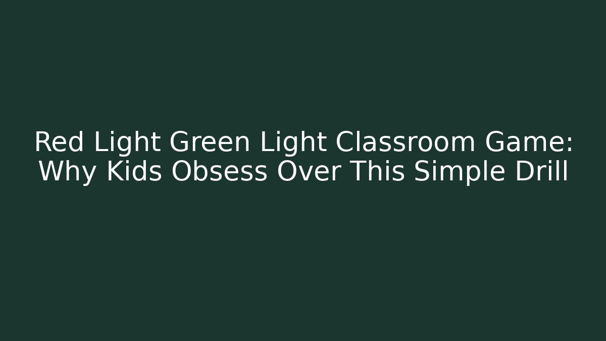 Red Light Green Light Classroom Game: Why Kids Obsess Over This Simple Drill