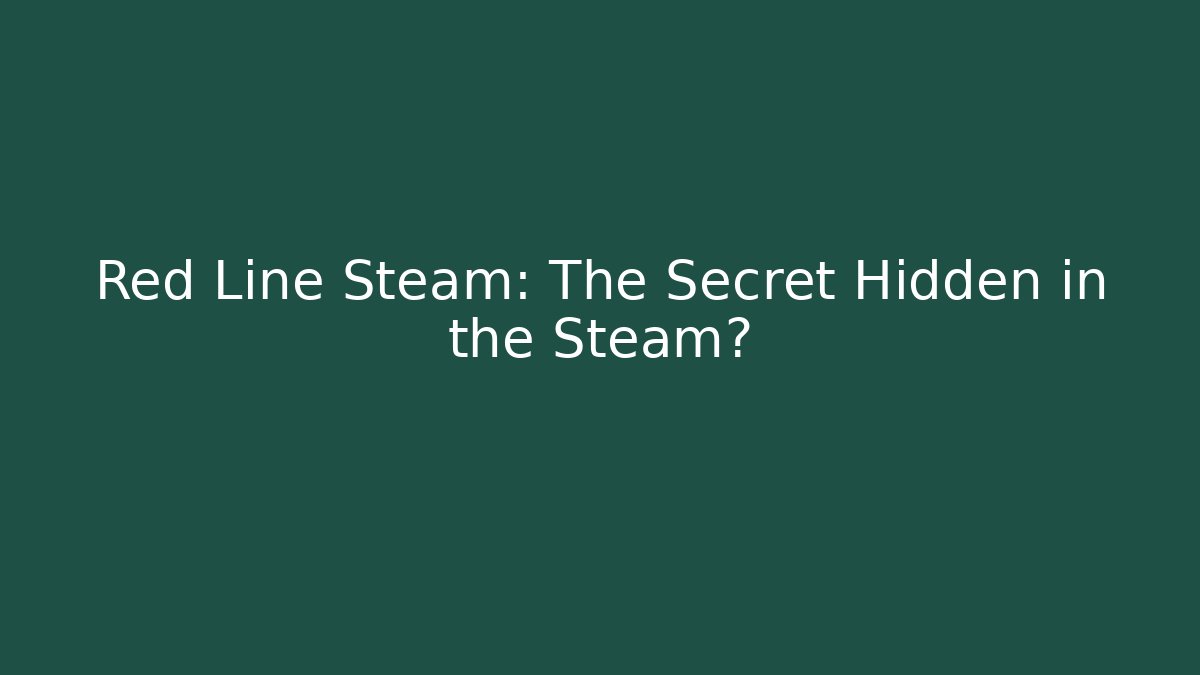 Red Line Steam: The Secret Hidden in the Steam?