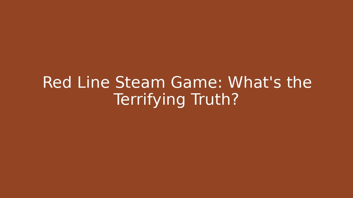 Red Line Steam Game: What's the Terrifying Truth?