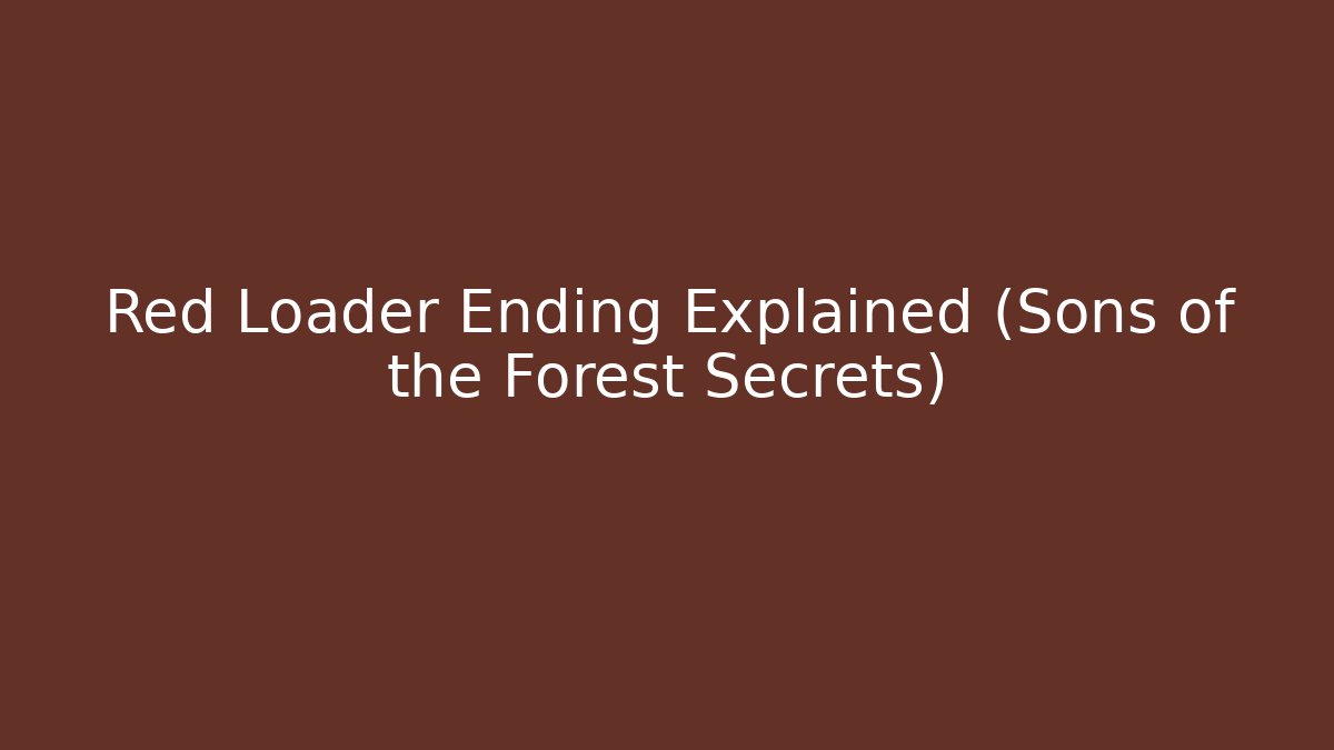 Red Loader Ending Explained (Sons of the Forest Secrets) - Critter Realm