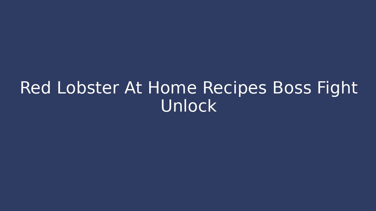 Red Lobster At Home Recipes Boss Fight Unlock