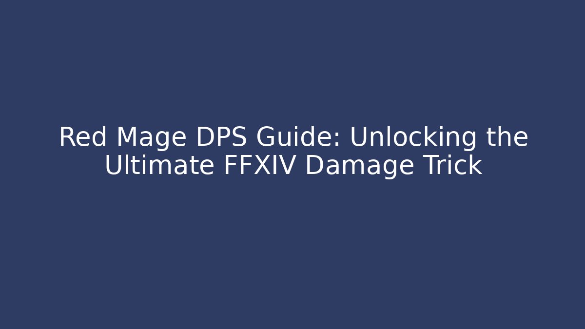 Red Mage DPS Guide: Unlocking the Ultimate FFXIV Damage Trick
