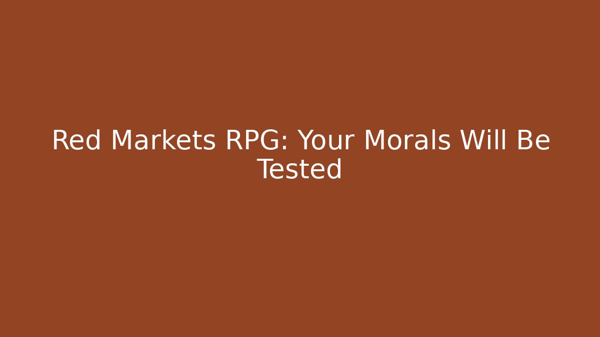 Red Markets RPG: Your Morals Will Be Tested